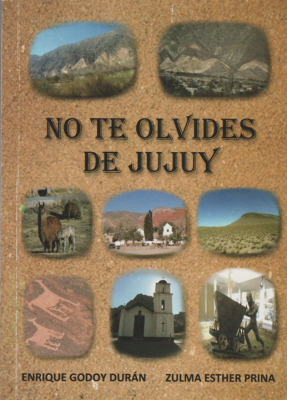 LIBRO NO TE OLVIDES DE JUJUY DE LOS ESCRITORES ENRIQUE GODOY DURAN Y ZULMA PRINA